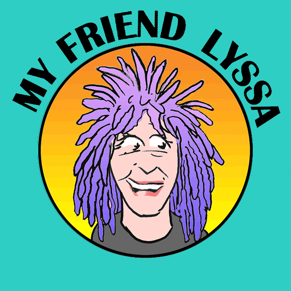 My Friend Lyssa - Podcast with Lyssa Graham and many other guests